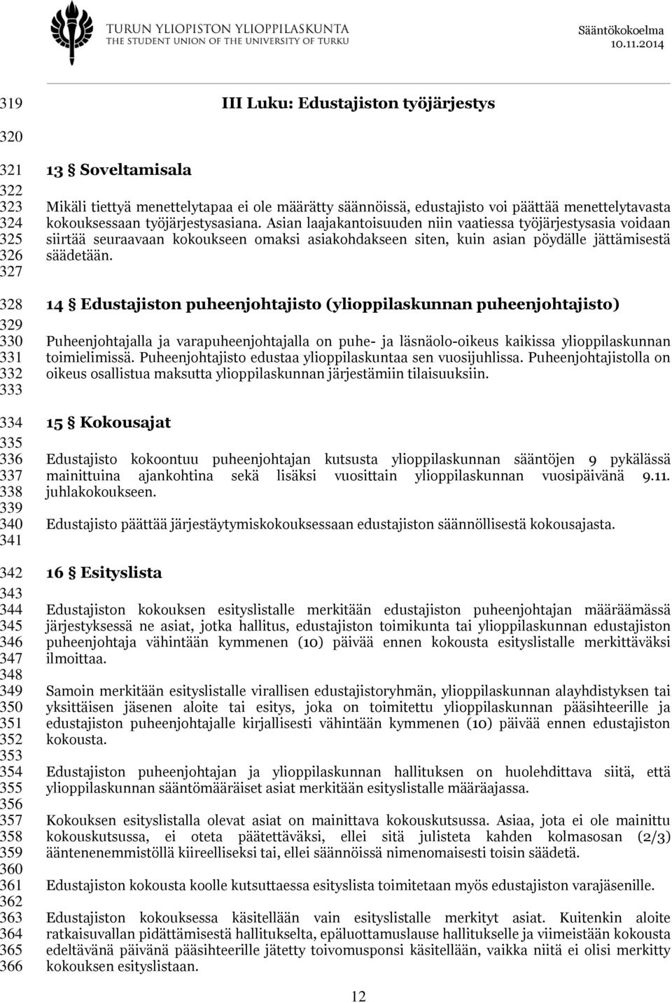 Asian laajakantoisuuden niin vaatiessa työjärjestysasia voidaan siirtää seuraavaan kokoukseen omaksi asiakohdakseen siten, kuin asian pöydälle jättämisestä säädetään.