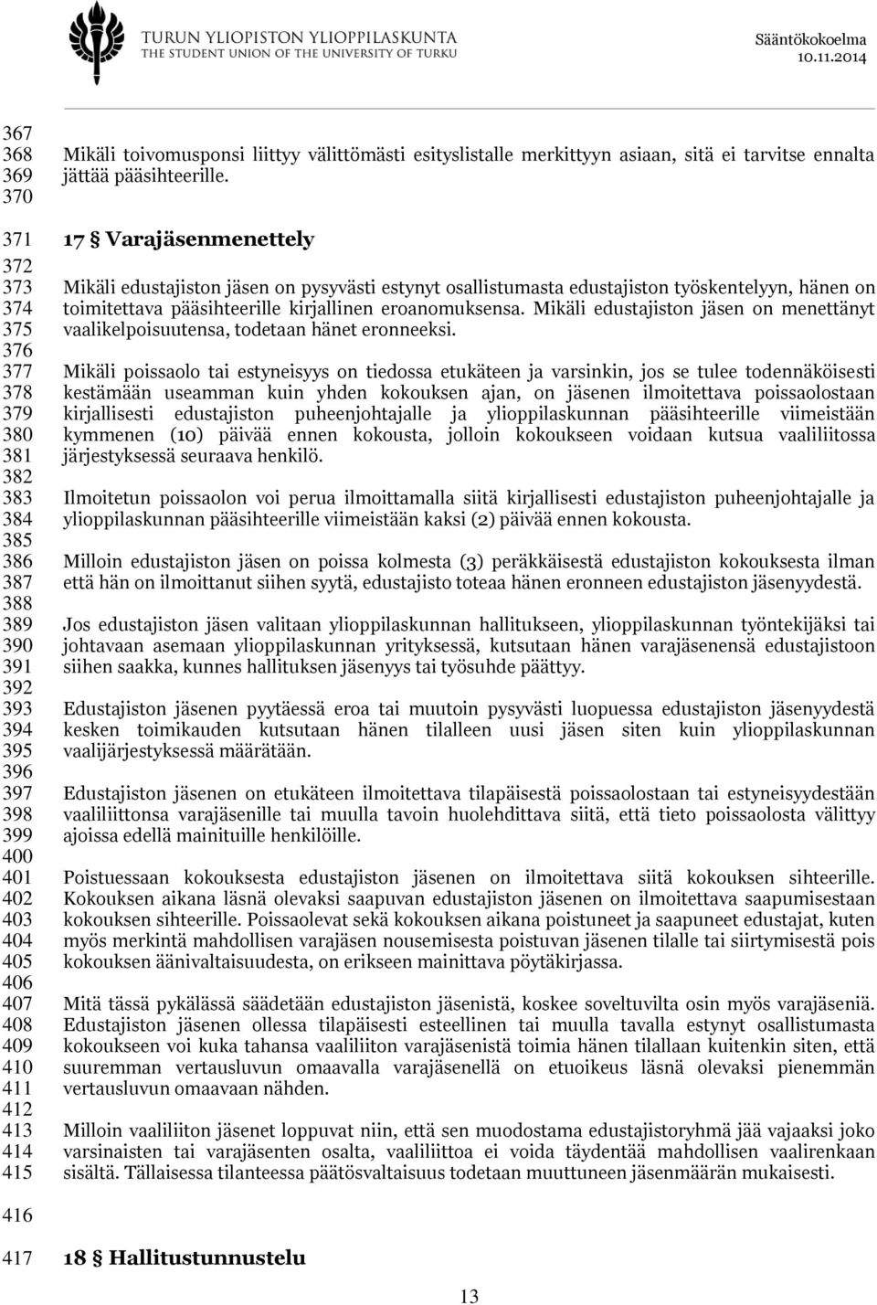 17 Varajäsenmenettely Mikäli edustajiston jäsen on pysyvästi estynyt osallistumasta edustajiston työskentelyyn, hänen on toimitettava pääsihteerille kirjallinen eroanomuksensa.