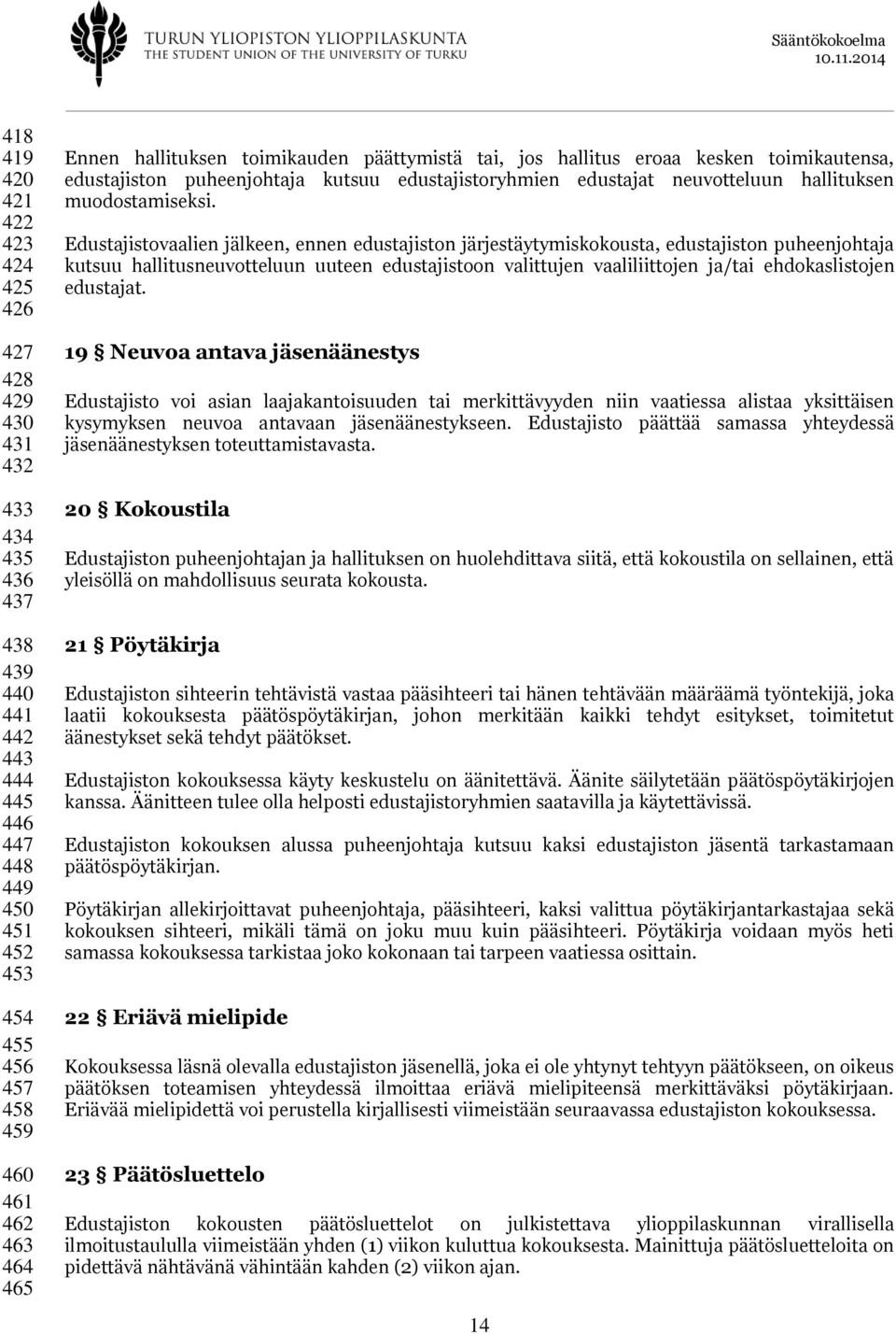 Edustajistovaalien jälkeen, ennen edustajiston järjestäytymiskokousta, edustajiston puheenjohtaja kutsuu hallitusneuvotteluun uuteen edustajistoon valittujen vaaliliittojen ja/tai ehdokaslistojen