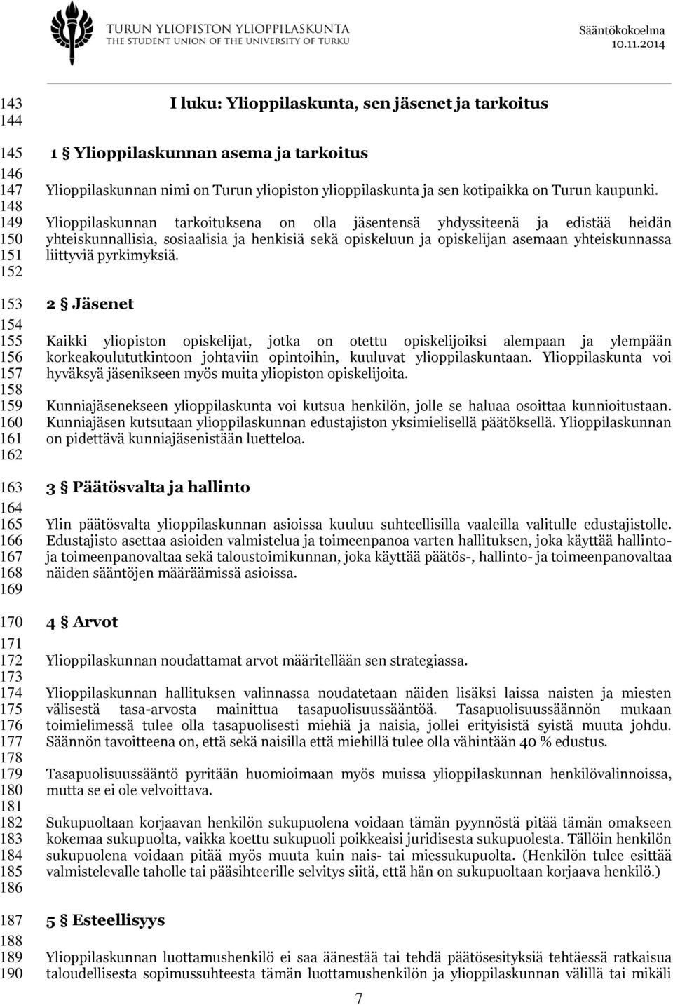 Ylioppilaskunnan tarkoituksena on olla jäsentensä yhdyssiteenä ja edistää heidän yhteiskunnallisia, sosiaalisia ja henkisiä sekä opiskeluun ja opiskelijan asemaan yhteiskunnassa liittyviä pyrkimyksiä.