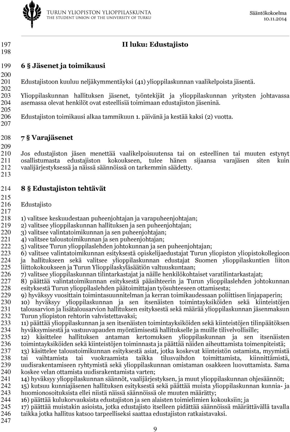 Ylioppilaskunnan hallituksen jäsenet, työntekijät ja ylioppilaskunnan yritysten johtavassa asemassa olevat henkilöt ovat esteellisiä toimimaan edustajiston jäseninä.