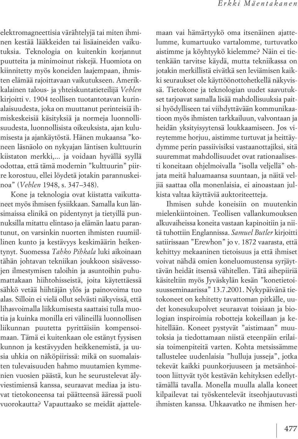 1904 teollisen tuotantotavan kurinalaisuudesta, joka on muuttanut perinteisiä ihmiskeskeisiä käsityksiä ja normeja luonnollisuudesta, luonnollisista oikeuksista, ajan kulumisesta ja ajankäytöstä.