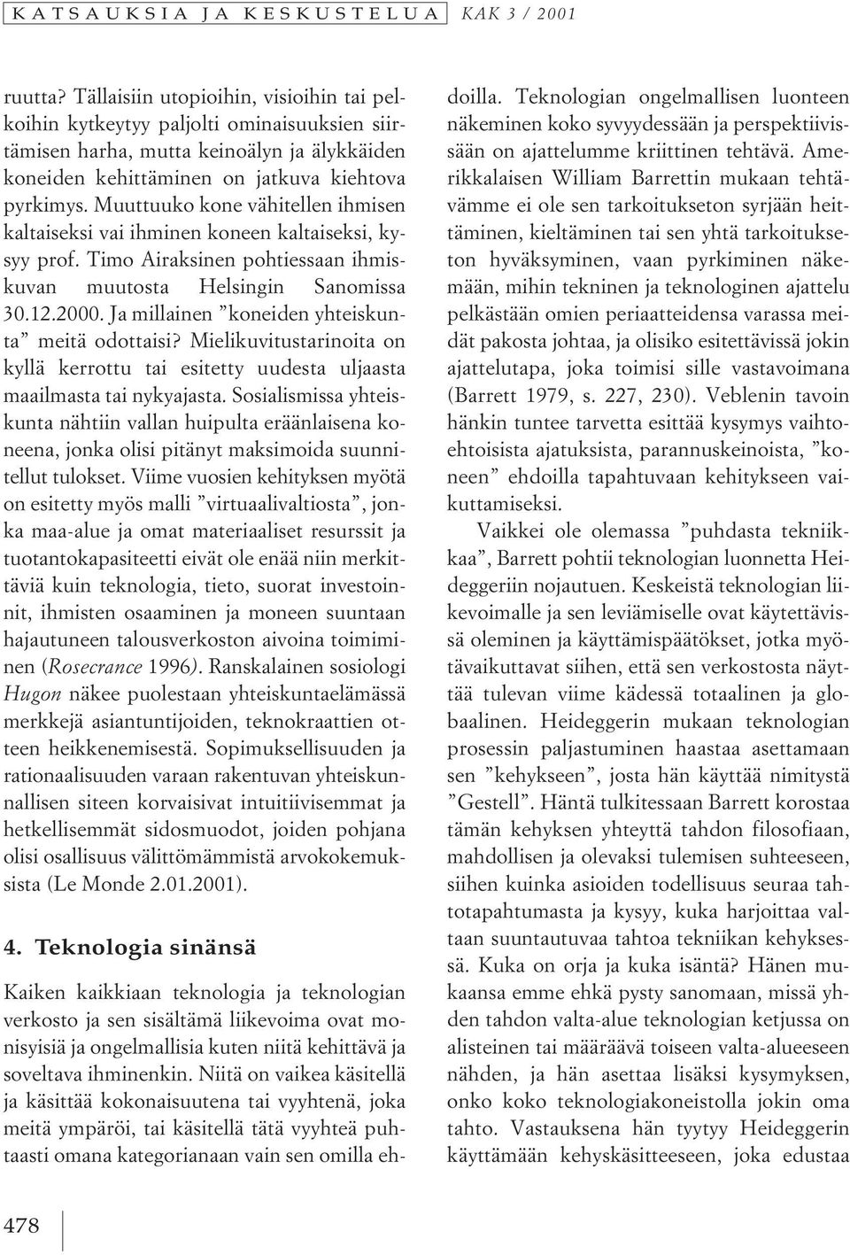 Muuttuuko kone vähitellen ihmisen kaltaiseksi vai ihminen koneen kaltaiseksi, kysyy prof. Timo Airaksinen pohtiessaan ihmiskuvan muutosta Helsingin Sanomissa 30.12.2000.