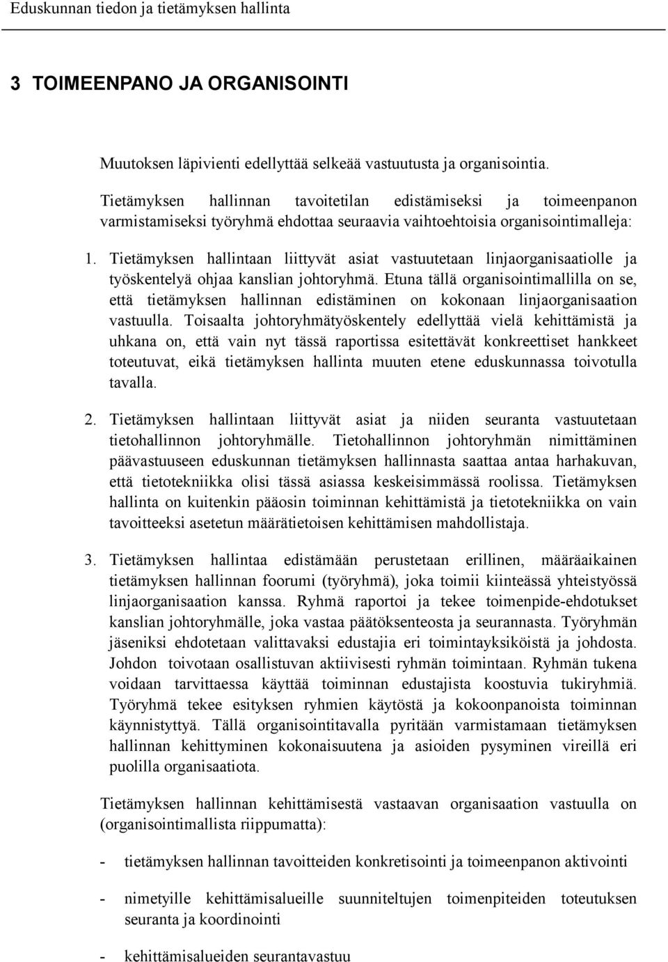 Tietämyksen hallintaan liittyvät asiat vastuutetaan linjaorganisaatiolle ja työskentelyä ohjaa kanslian johtoryhmä.