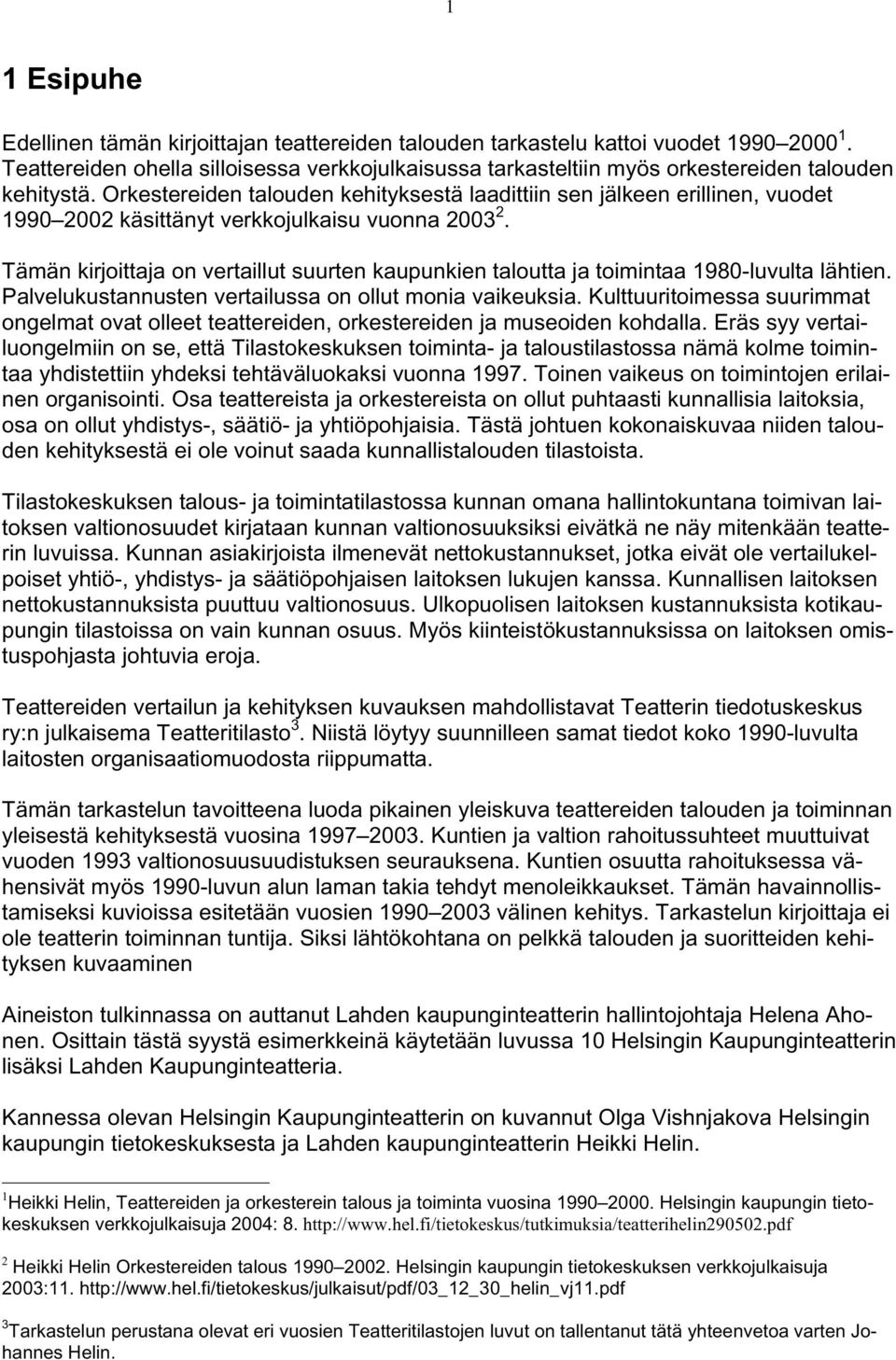 Orkestereiden talouden kehityksestä laadittiin sen jälkeen erillinen, vuodet 1990 2002 käsittänyt verkkojulkaisu vuonna 2003 2.