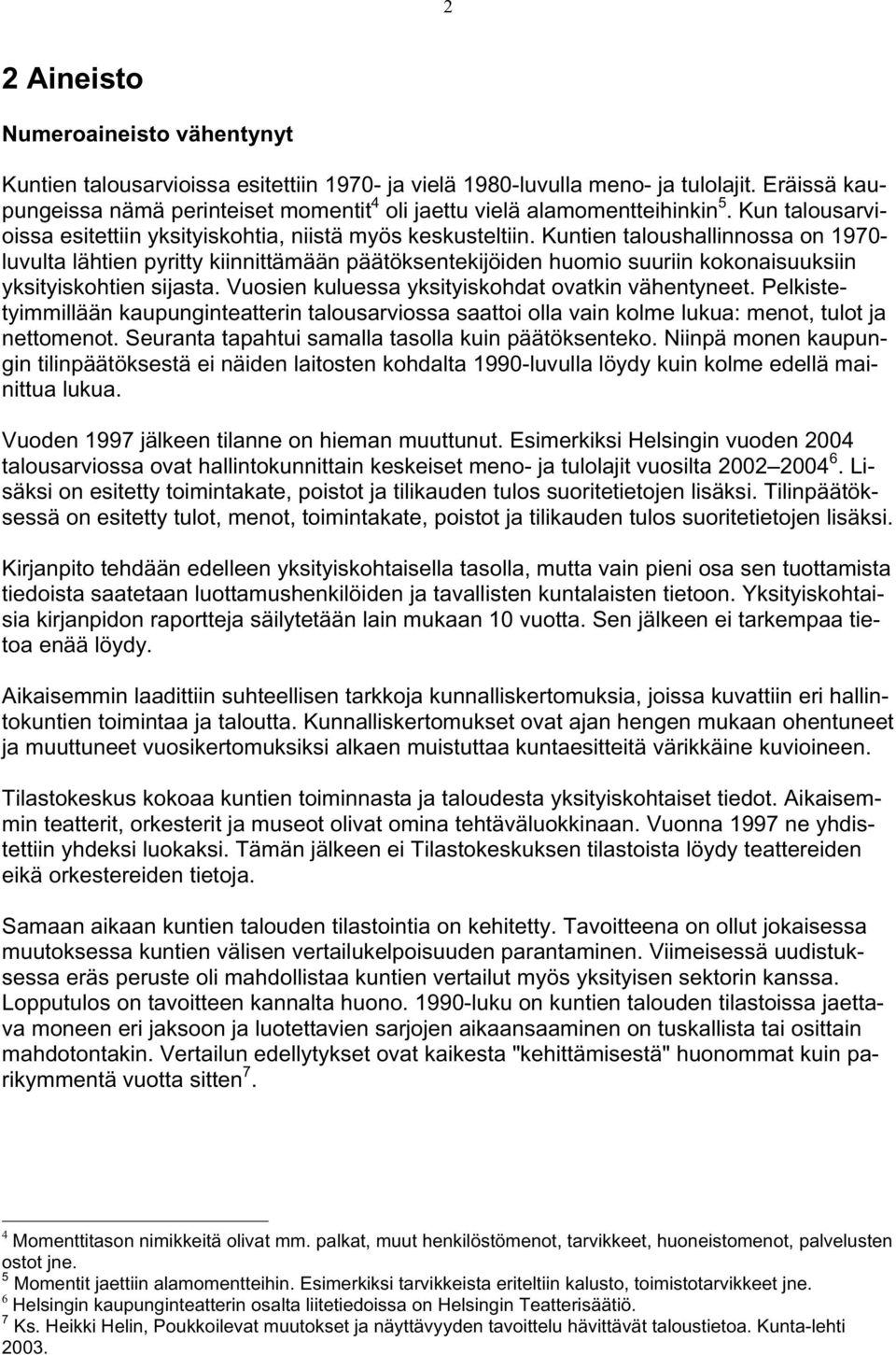 Kuntien taloushallinnossa on 1970- luvulta lähtien pyritty kiinnittämään päätöksentekijöiden huomio suuriin kokonaisuuksiin yksityiskohtien sijasta.