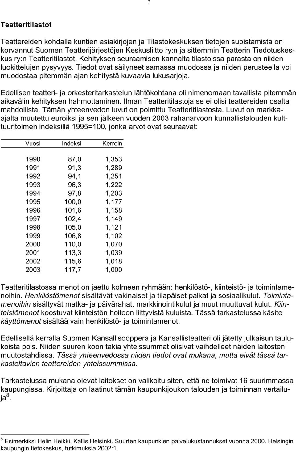 Tiedot ovat säilyneet samassa muodossa ja niiden perusteella voi muodostaa pitemmän ajan kehitystä kuvaavia lukusarjoja.