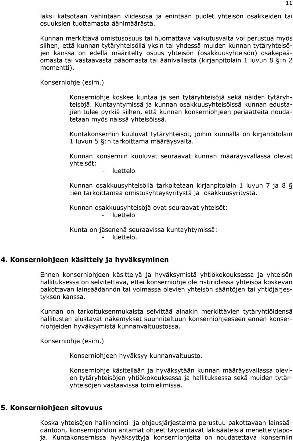 yhteisön (osakkuusyhteisön) osakepääomasta tai vastaavasta pääomasta tai äänivallasta (kirjanpitolain 1 luvun 8 :n 2 momentti). Konserniohje (esim.