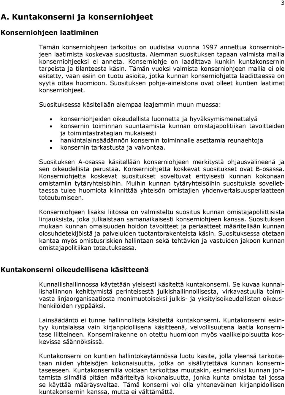 Tämän vuoksi valmista konserniohjeen mallia ei ole esitetty, vaan esiin on tuotu asioita, jotka kunnan konserniohjetta laadittaessa on syytä ottaa huomioon.