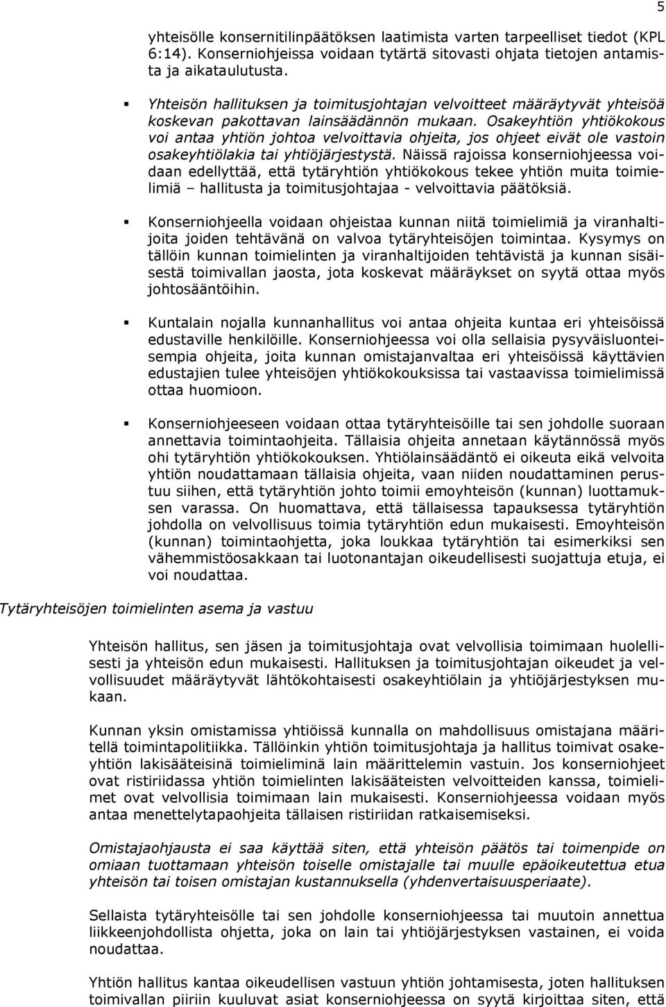 Osakeyhtiön yhtiökokous voi antaa yhtiön johtoa velvoittavia ohjeita, jos ohjeet eivät ole vastoin osakeyhtiölakia tai yhtiöjärjestystä.