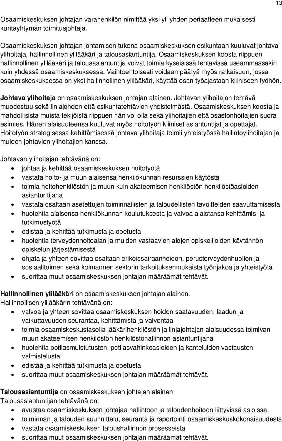 Osaamiskeskuksen koosta riippuen hallinnollinen ylilääkäri ja talousasiantuntija voivat toimia kyseisissä tehtävissä useammassakin kuin yhdessä osaamiskeskuksessa.