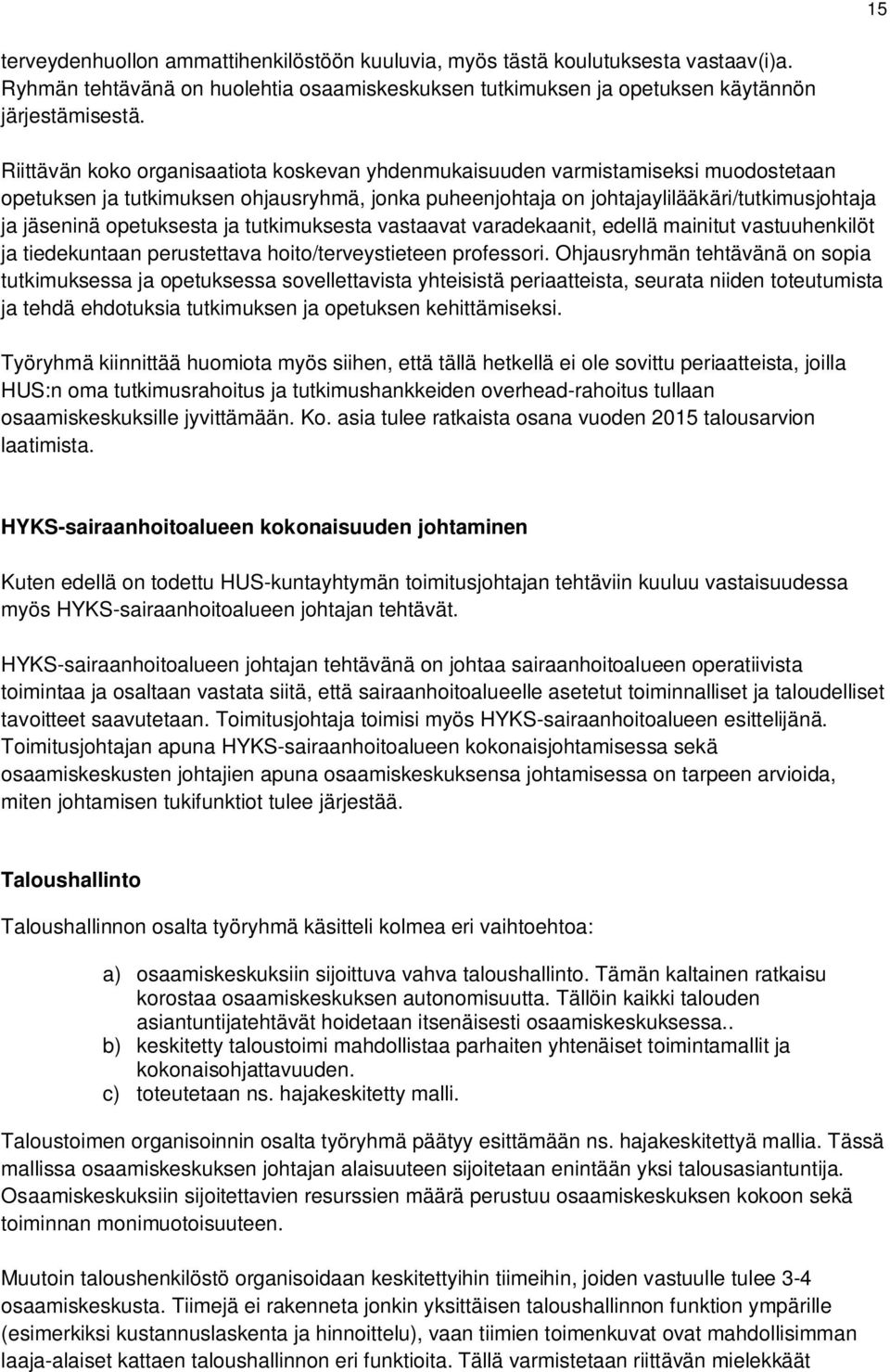 opetuksesta ja tutkimuksesta vastaavat varadekaanit, edellä mainitut vastuuhenkilöt ja tiedekuntaan perustettava hoito/terveystieteen professori.