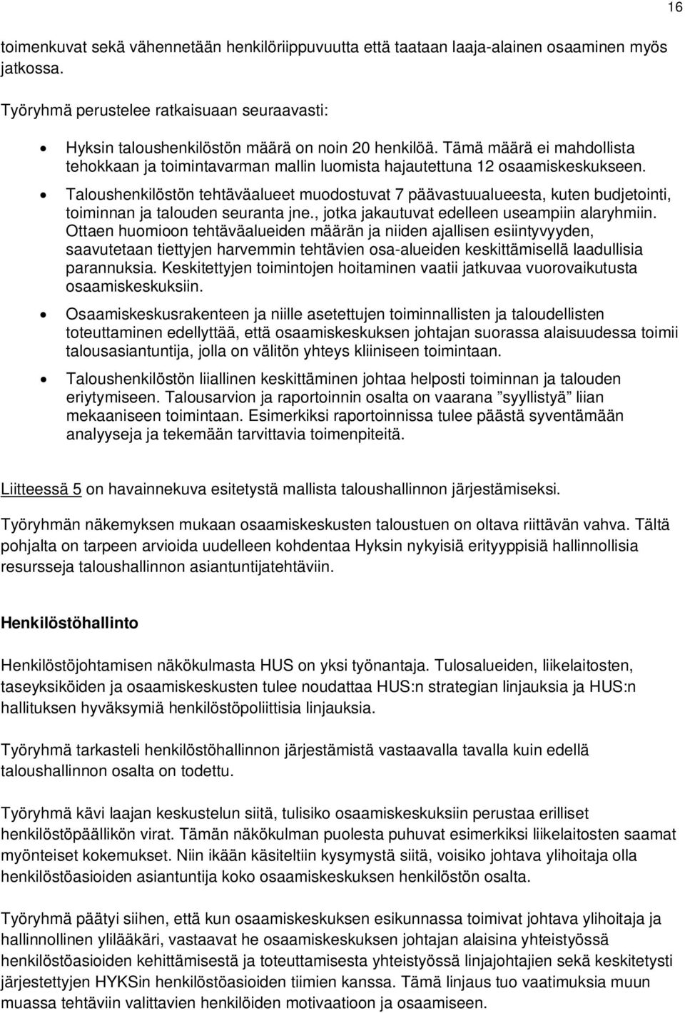 Taloushenkilöstön tehtäväalueet muodostuvat 7 päävastuualueesta, kuten budjetointi, toiminnan ja talouden seuranta jne., jotka jakautuvat edelleen useampiin alaryhmiin.