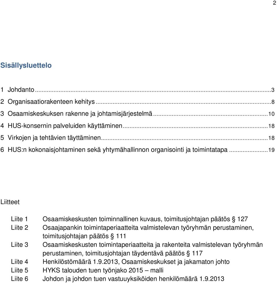 .. 19 Liitteet Liite 1 Osaamiskeskusten toiminnallinen kuvaus, toimitusjohtajan päätös 127 Liite 2 Osaajapankin toimintaperiaatteita valmistelevan työryhmän perustaminen, toimitusjohtajan päätös 111