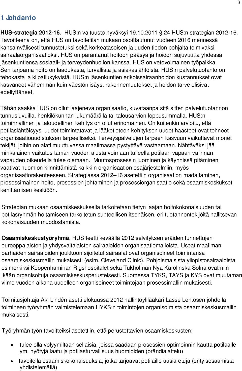 HUS on parantanut hoitoon pääsyä ja hoidon sujuvuutta yhdessä jäsenkuntiensa sosiaali- ja terveydenhuollon kanssa. HUS on vetovoimainen työpaikka.