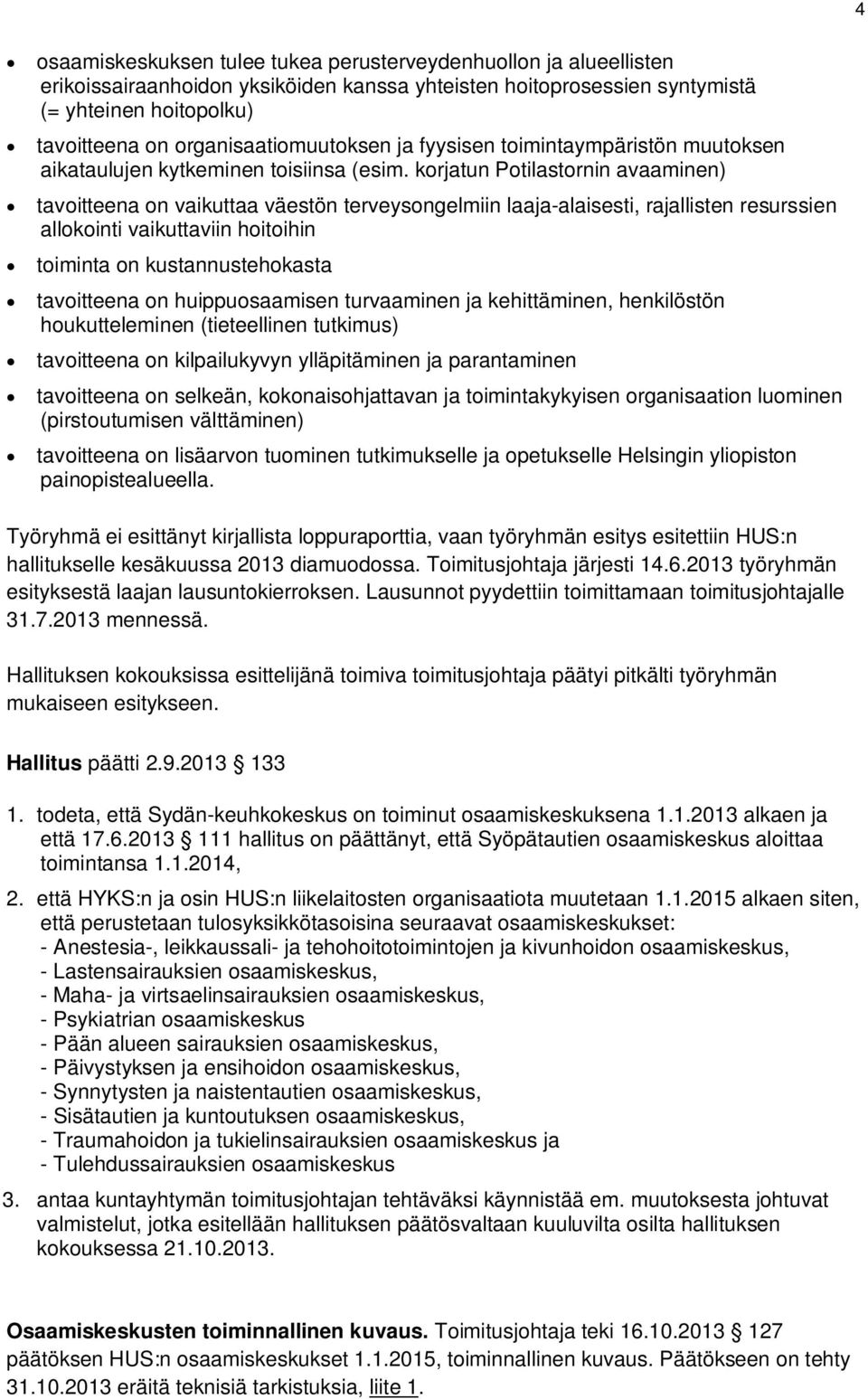 korjatun Potilastornin avaaminen) tavoitteena on vaikuttaa väestön terveysongelmiin laaja-alaisesti, rajallisten resurssien allokointi vaikuttaviin hoitoihin toiminta on kustannustehokasta