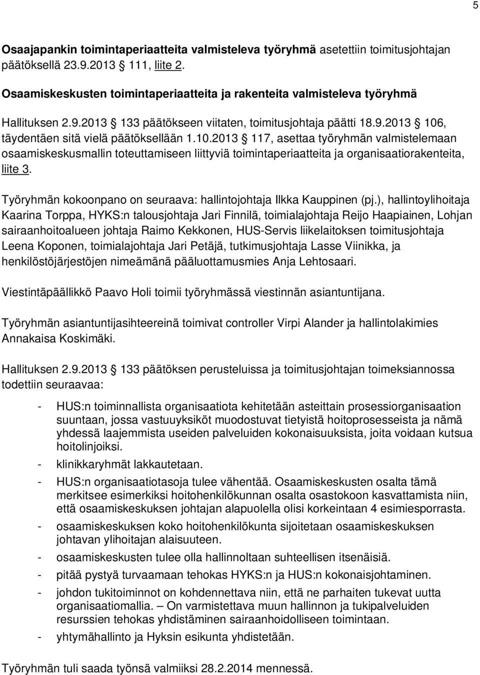 , täydentäen sitä vielä päätöksellään 1.10.2013 117, asettaa työryhmän valmistelemaan osaamiskeskusmallin toteuttamiseen liittyviä toimintaperiaatteita ja organisaatiorakenteita, liite 3.