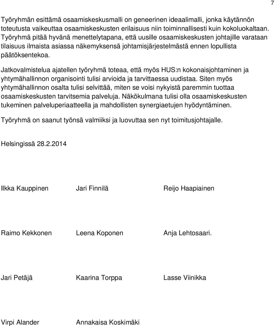 Jatkovalmistelua ajatellen työryhmä toteaa, että myös HUS:n kokonaisjohtaminen ja yhtymähallinnon organisointi tulisi arvioida ja tarvittaessa uudistaa.