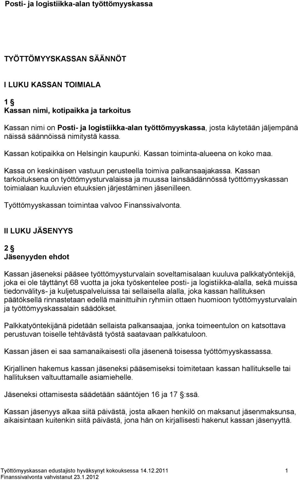 Kassan tarkoituksena on työttömyysturvalaissa ja muussa lainsäädännössä työttömyyskassan toimialaan kuuluvien etuuksien järjestäminen jäsenilleen. Työttömyyskassan toimintaa valvoo Finanssivalvonta.