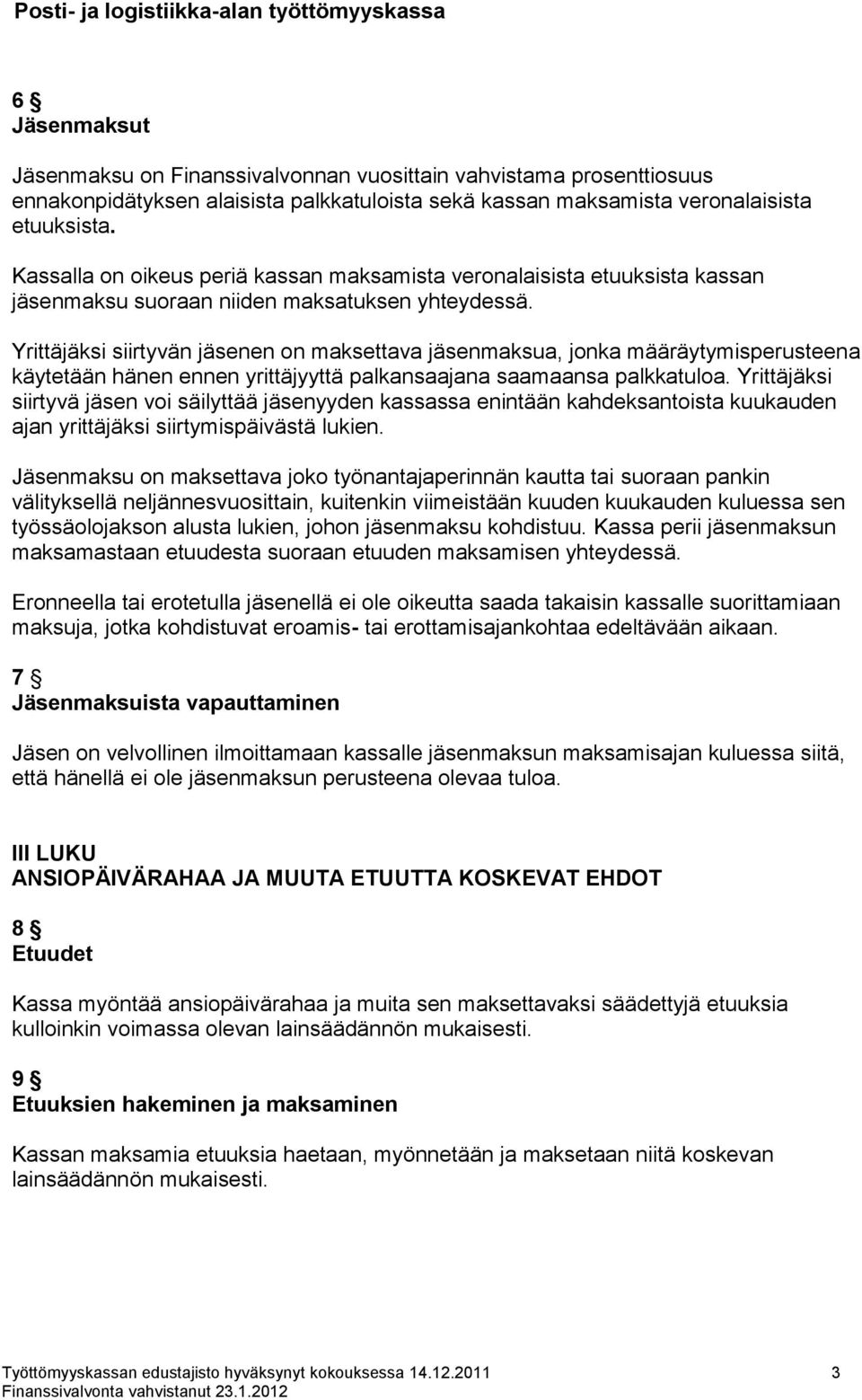 Yrittäjäksi siirtyvän jäsenen on maksettava jäsenmaksua, jonka määräytymisperusteena käytetään hänen ennen yrittäjyyttä palkansaajana saamaansa palkkatuloa.