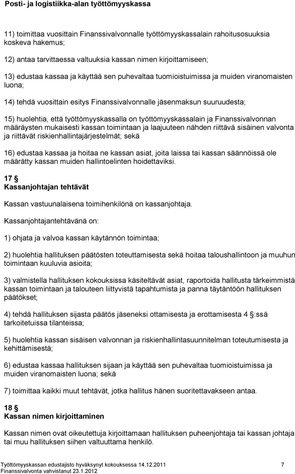 Finanssivalvonnan määräysten mukaisesti kassan toimintaan ja laajuuteen nähden riittävä sisäinen valvonta ja riittävät riskienhallintajärjestelmät; sekä 16) edustaa kassaa ja hoitaa ne kassan asiat,