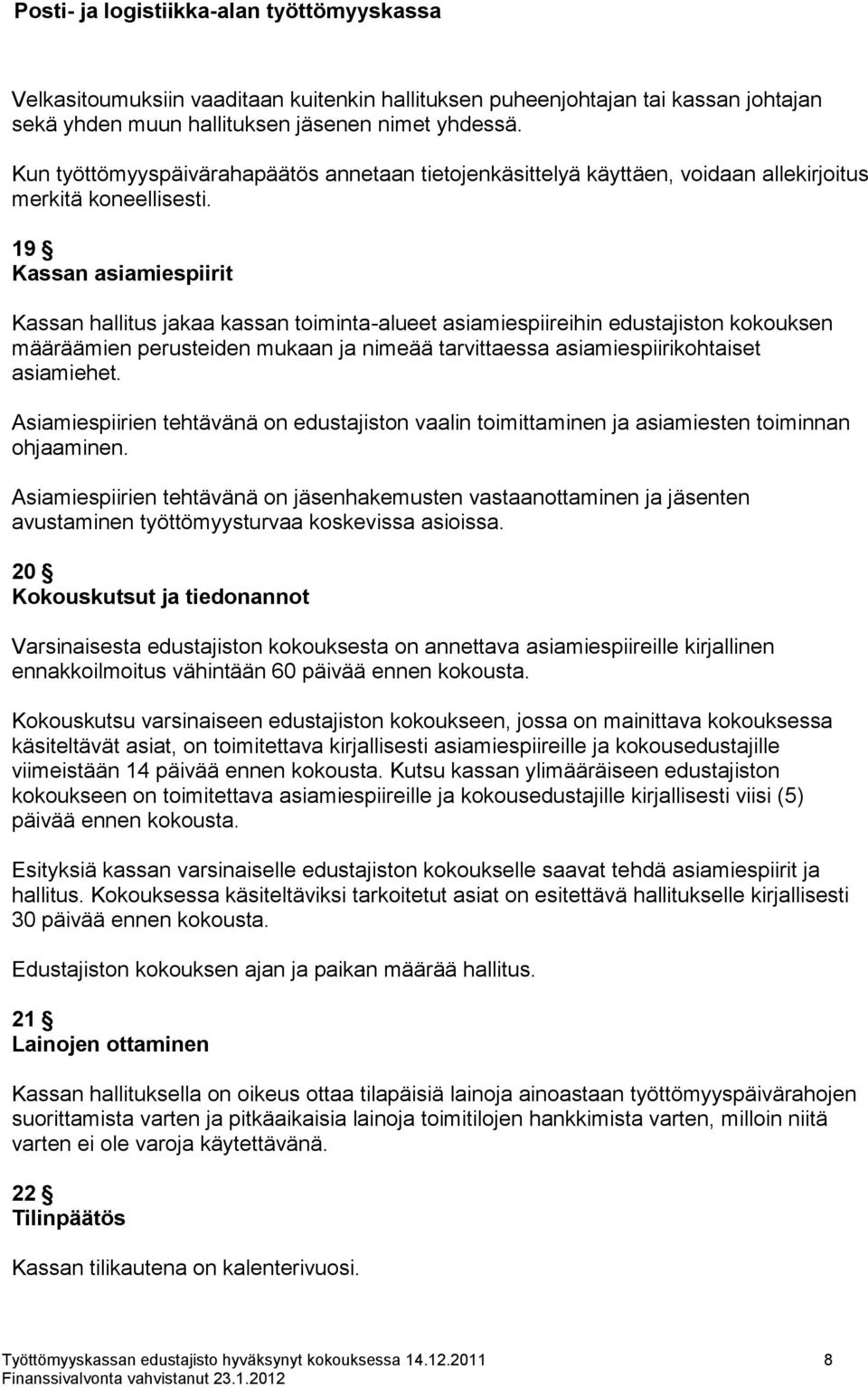 19 Kassan asiamiespiirit Kassan hallitus jakaa kassan toiminta-alueet asiamiespiireihin edustajiston kokouksen määräämien perusteiden mukaan ja nimeää tarvittaessa asiamiespiirikohtaiset asiamiehet.