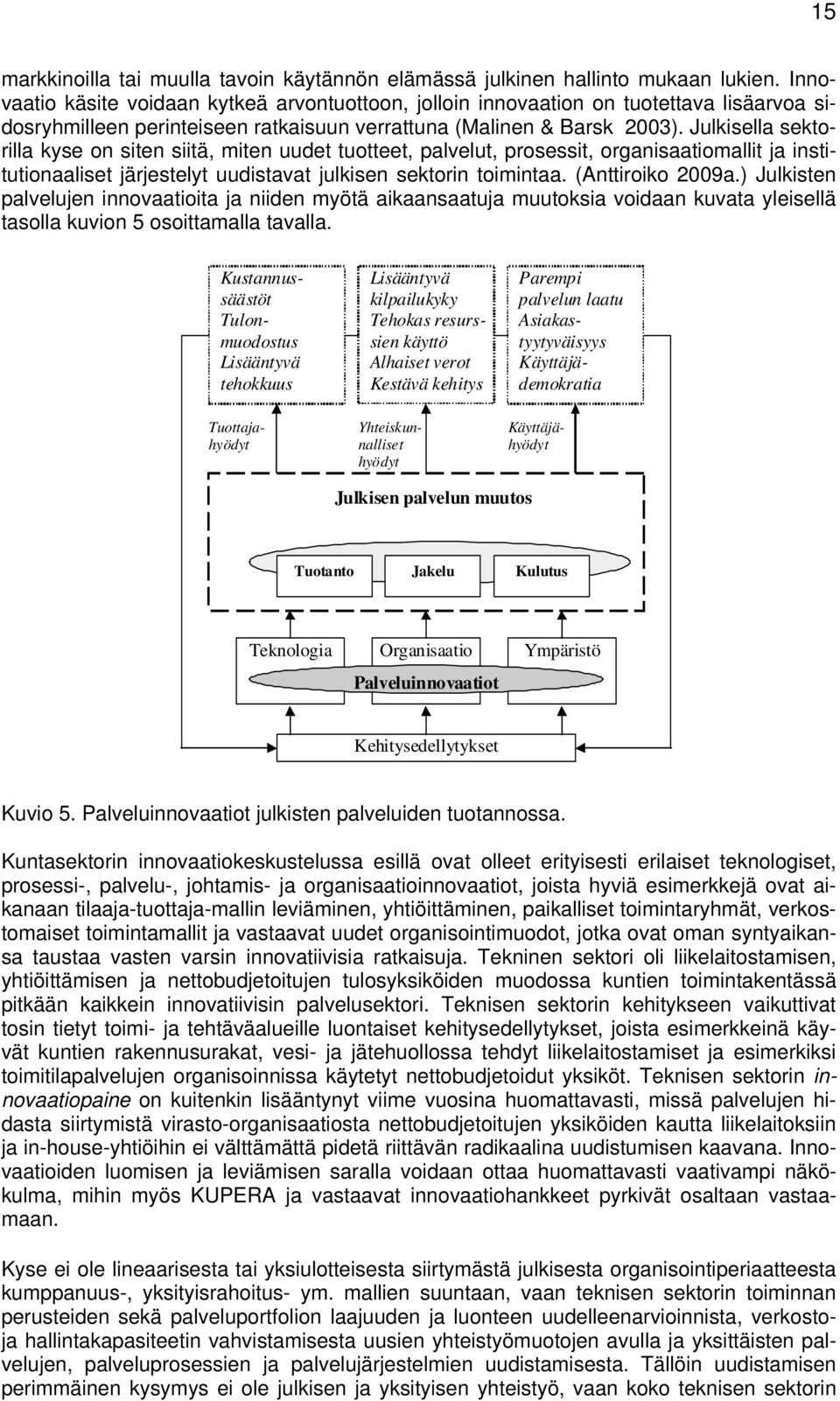 Julkisella sektrilla kyse n siten siitä, miten uudet tutteet, palvelut, prsessit, rganisaatimallit ja institutinaaliset järjestelyt uudistavat julkisen sektrin timintaa. (Anttirik 2009a.