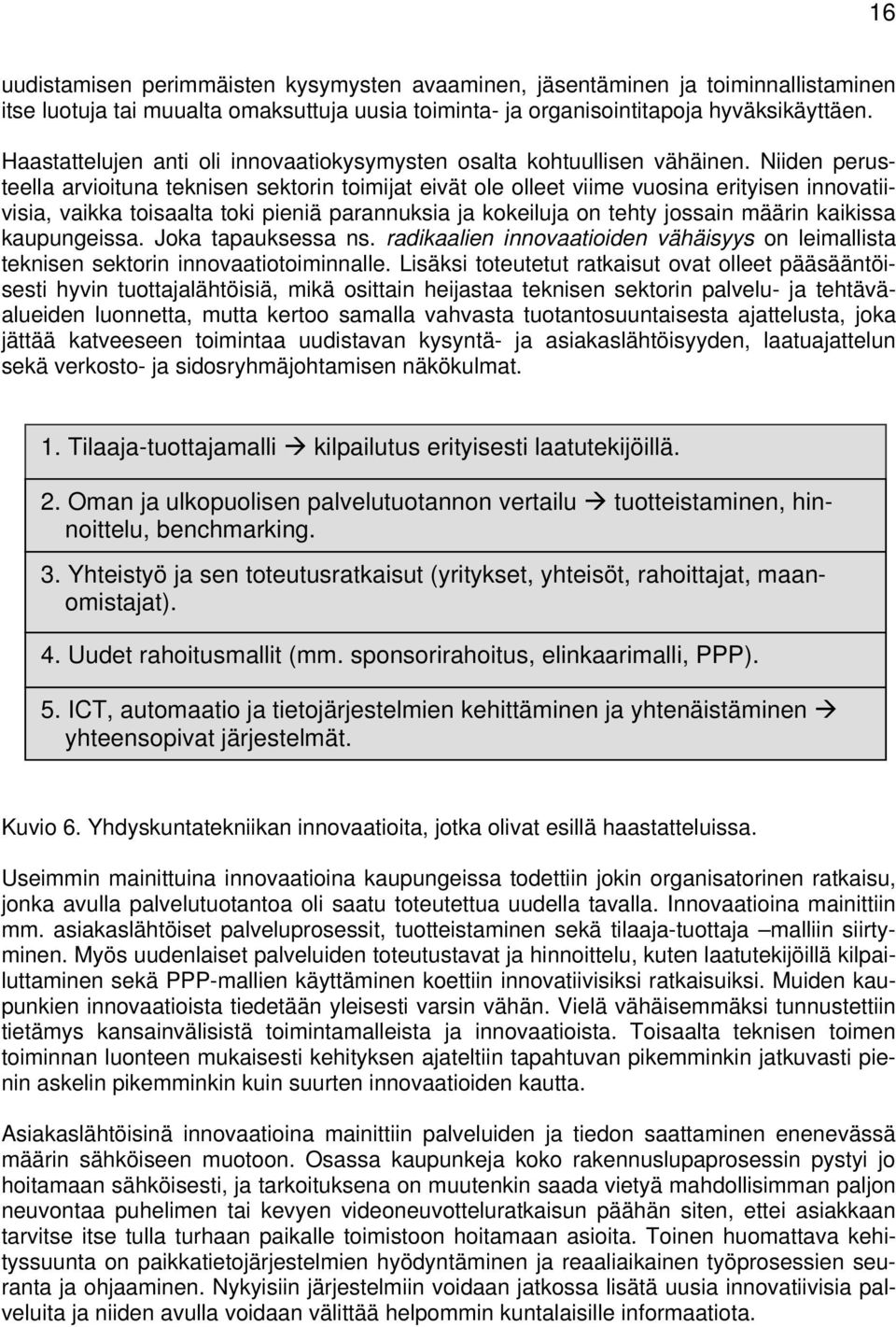 Niiden perusteella arviituna teknisen sektrin timijat eivät le lleet viime vusina erityisen innvatiivisia, vaikka tisaalta tki pieniä parannuksia ja kkeiluja n tehty jssain määrin kaikissa