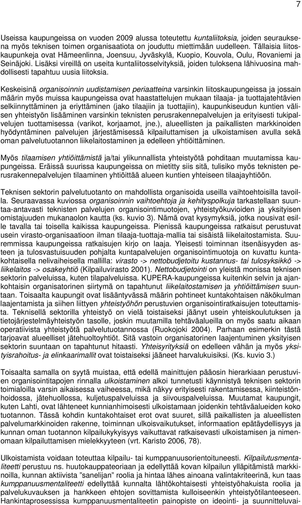 Lisäksi vireillä n useita kuntaliitsselvityksiä, jiden tulksena lähivusina mahdllisesti tapahtuu uusia liitksia.