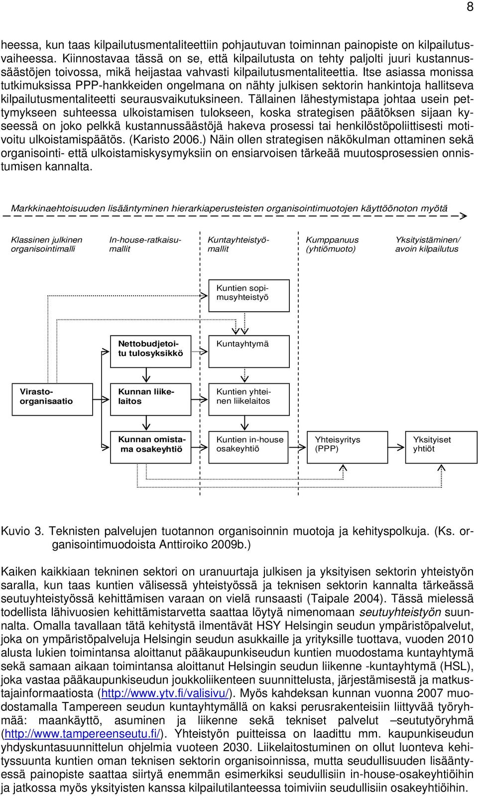 Itse asiassa mnissa tutkimuksissa PPP-hankkeiden ngelmana n nähty julkisen sektrin hankintja hallitseva kilpailutusmentaliteetti seurausvaikutuksineen.