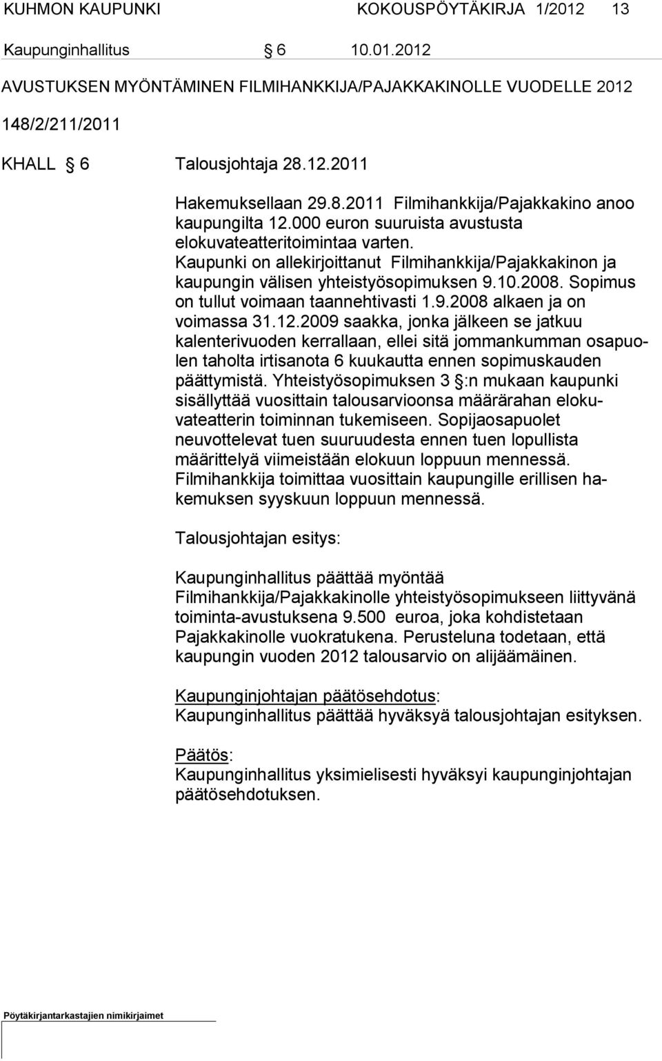 Kaupunki on allekirjoittanut Filmihankkija/Pajakkaki non ja kaupun gin välisen yhteistyösopi muksen 9.10.2008. Sopimus on tullut voi maan taannehtivasti 1.9.2008 alkaen ja on voimassa 31.12.