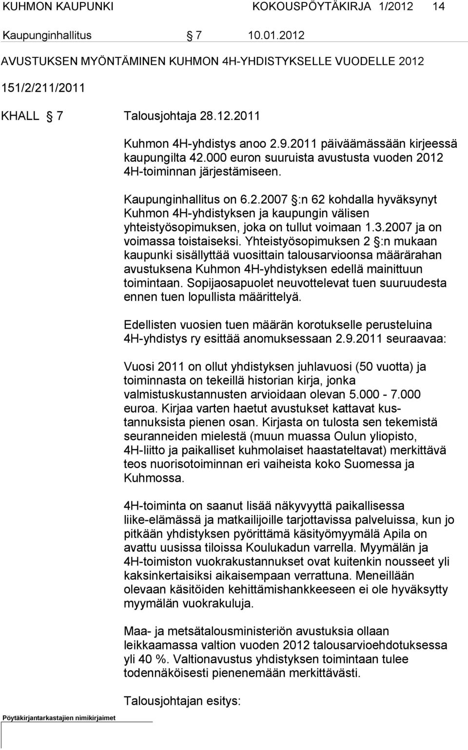 3.2007 ja on voimassa toistaiseksi. Yhteistyösopi muksen 2 :n mukaan kaupunki sisällyttää vuosittain talousarvioonsa määrärahan avustuksena Kuhmon 4H-yhdistyksen edellä mainittuun toimintaan.