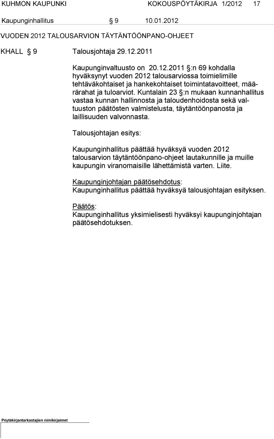 Kuntalain 23 :n mu kaan kun nan halli tus vastaa kunnan hallinnosta ja taloudenhoidosta se kä valtuuston pää tösten val mistelusta, täytäntöönpanosta ja laillisuu den val vonnasta.