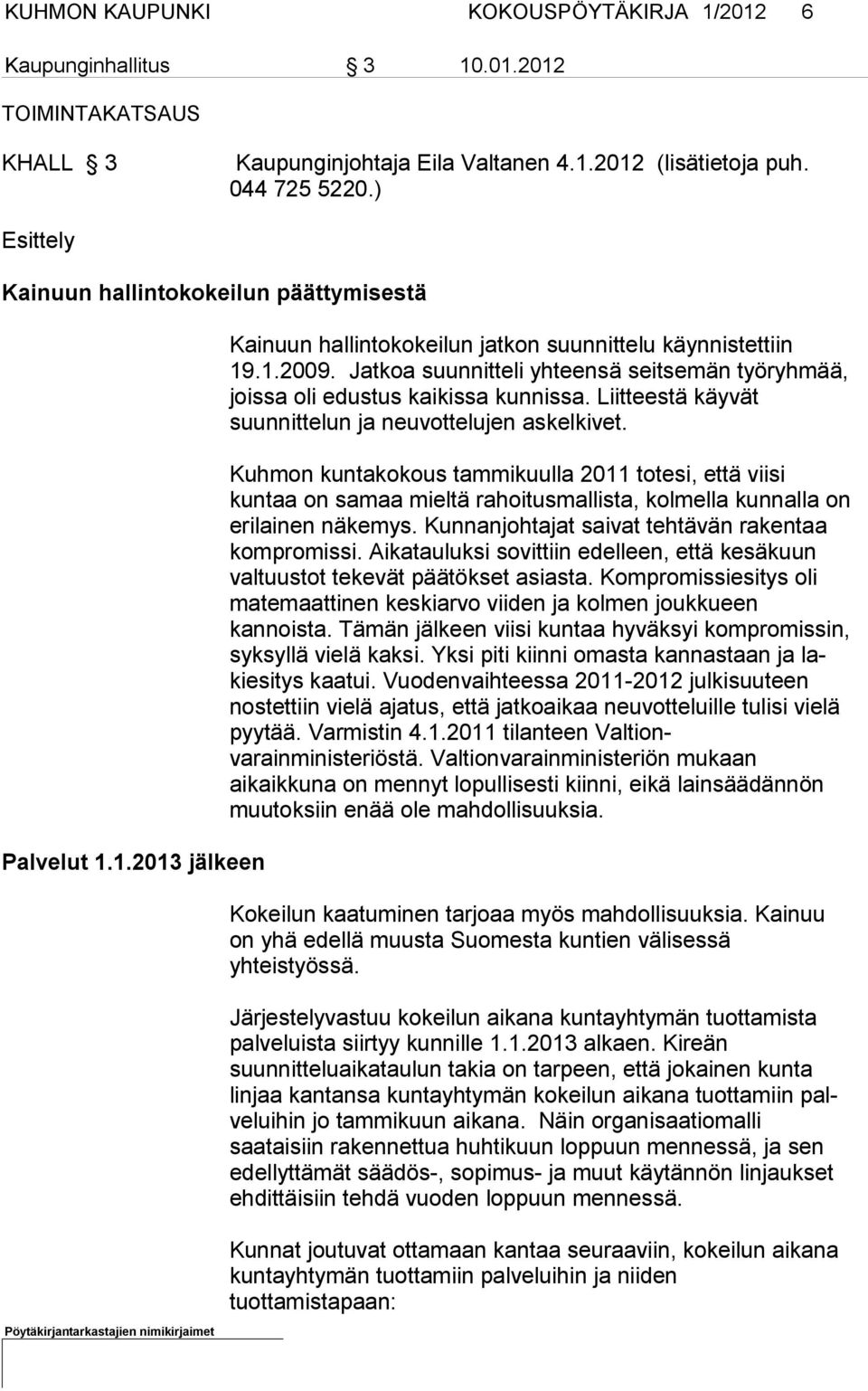 Jatkoa suunnitteli yh teensä seitsemän työryhmää, joissa oli edustus kaikissa kunnissa. Liit teestä käyvät suunnittelun ja neuvottelu jen askelkivet.