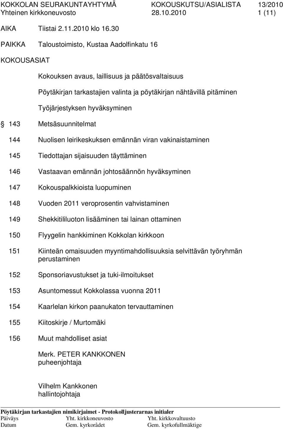 hyväksyminen 143 Metsäsuunnitelmat 144 Nuolisen leirikeskuksen emännän viran vakinaistaminen 145 Tiedottajan sijaisuuden täyttäminen 146 Vastaavan emännän johtosäännön hyväksyminen 147