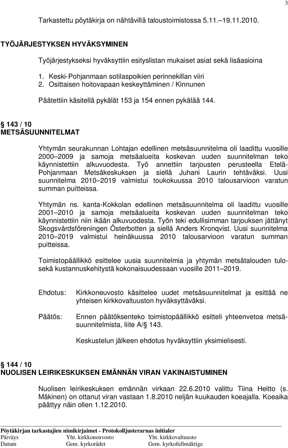 143 / 10 METSÄSUUNNITELMAT Yhtymän seurakunnan Lohtajan edellinen metsäsuunnitelma oli laadittu vuosille 2000 2009 ja samoja metsäalueita koskevan uuden suunnitelman teko käynnistettiin alkuvuodesta.