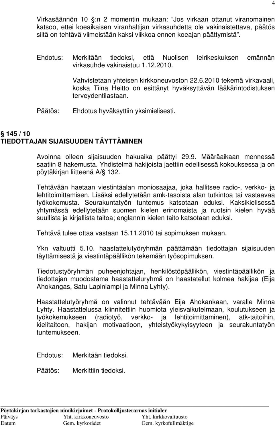 2010 tekemä virkavaali, koska Tiina Heitto on esittänyt hyväksyttävän lääkärintodistuksen terveydentilastaan. Ehdotus hyväksyttiin yksimielisesti.