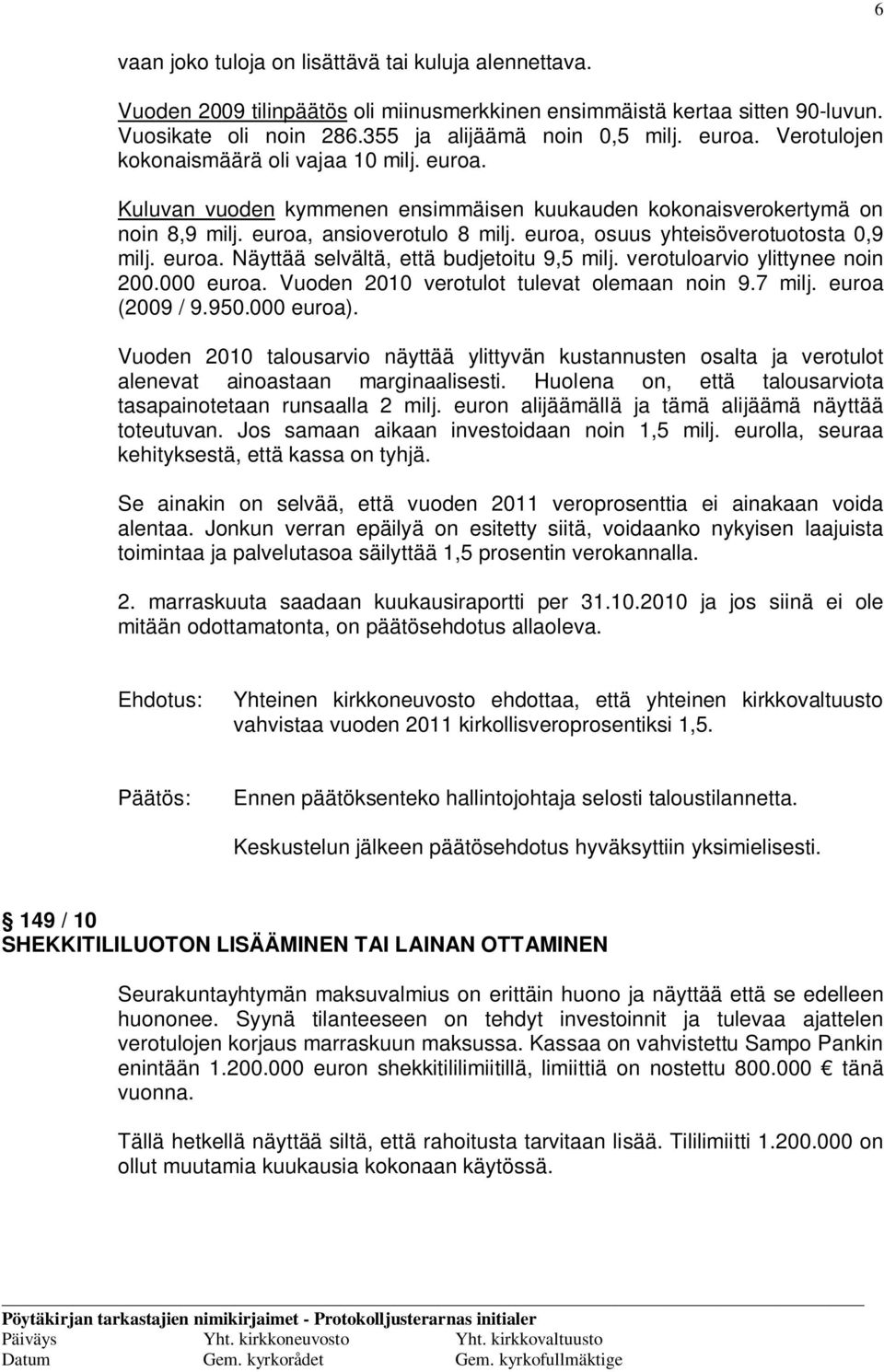 euroa, osuus yhteisöverotuotosta 0,9 milj. euroa. Näyttää selvältä, että budjetoitu 9,5 milj. verotuloarvio ylittynee noin 200.000 euroa. Vuoden 2010 verotulot tulevat olemaan noin 9.7 milj.