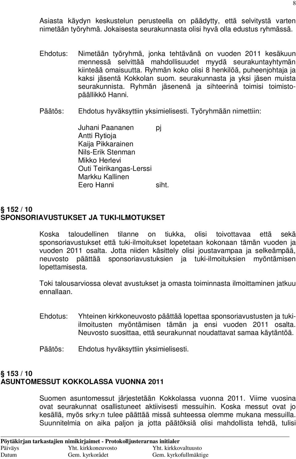 Ryhmän koko olisi 8 henkilöä, puheenjohtaja ja kaksi jäsentä Kokkolan suom. seurakunnasta ja yksi jäsen muista seurakunnista. Ryhmän jäsenenä ja sihteerinä toimisi toimistopäällikkö Hanni.