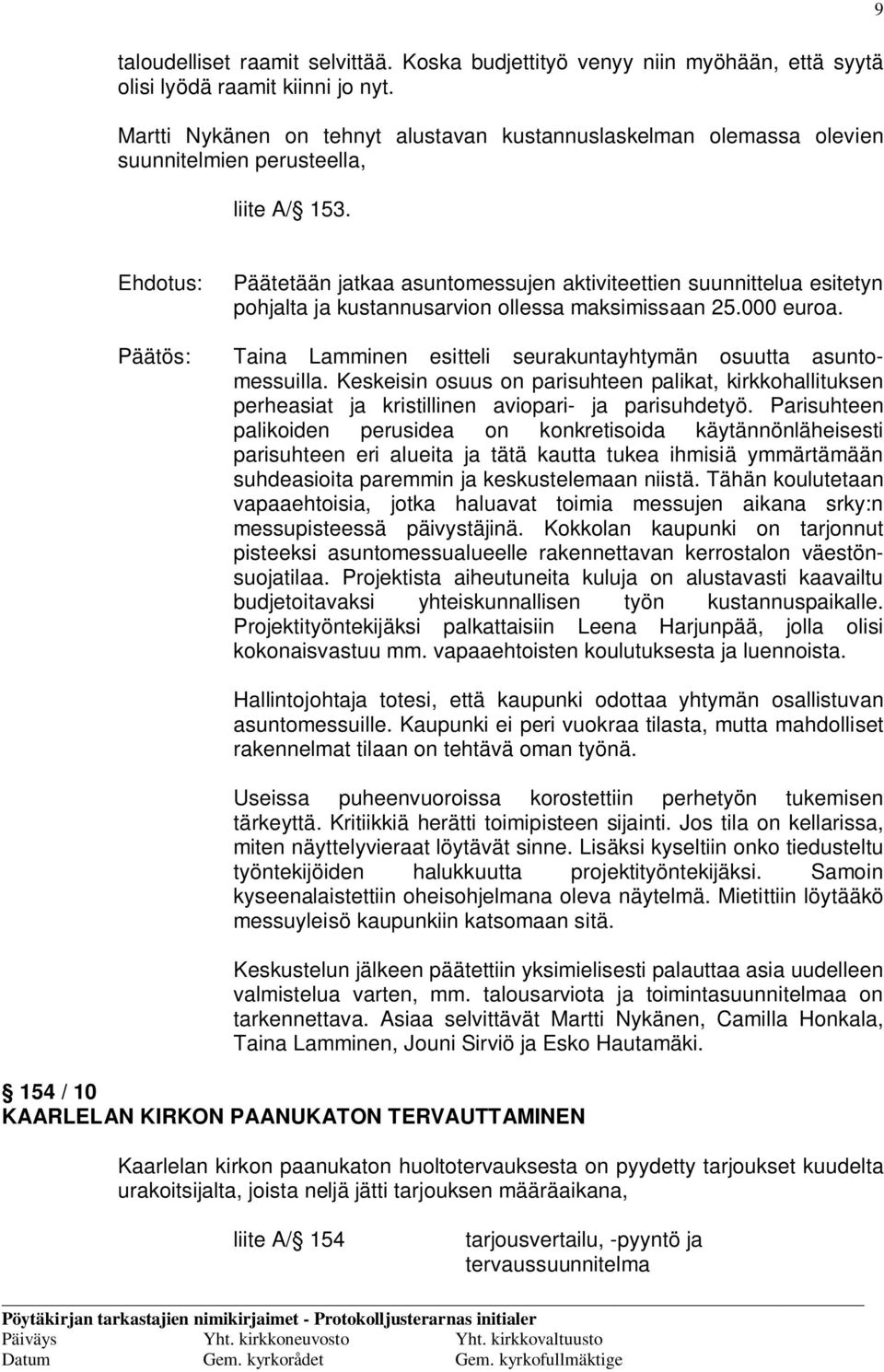 Päätetään jatkaa asuntomessujen aktiviteettien suunnittelua esitetyn pohjalta ja kustannusarvion ollessa maksimissaan 25.000 euroa. Taina Lamminen esitteli seurakuntayhtymän osuutta asuntomessuilla.