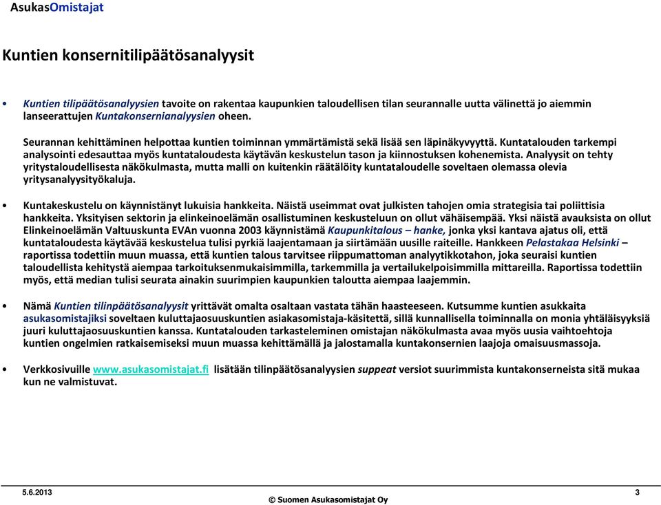 Kuntatalouden tarkempi analysointi edesauttaa myös kuntataloudesta käytävän keskustelun tason ja kiinnostuksen kohenemista.