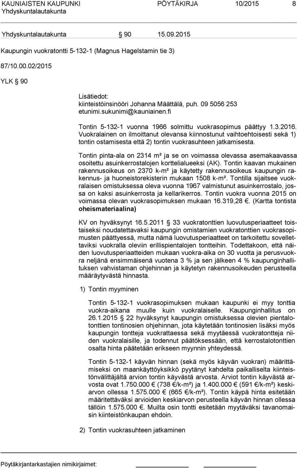 Vuok ra lai nen on ilmoittanut olevansa kiinnostunut vaihtoehtoisesti sekä 1) ton tin ostamisesta että 2) tontin vuokrasuhteen jatkamisesta.