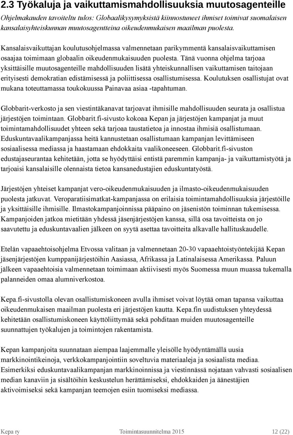 Tänä vuonna ohjelma tarjoaa yksittäisille muutosagenteille mahdollisuuden lisätä yhteiskunnallisen vaikuttamisen taitojaan erityisesti demokratian edistämisessä ja poliittisessa osallistumisessa.