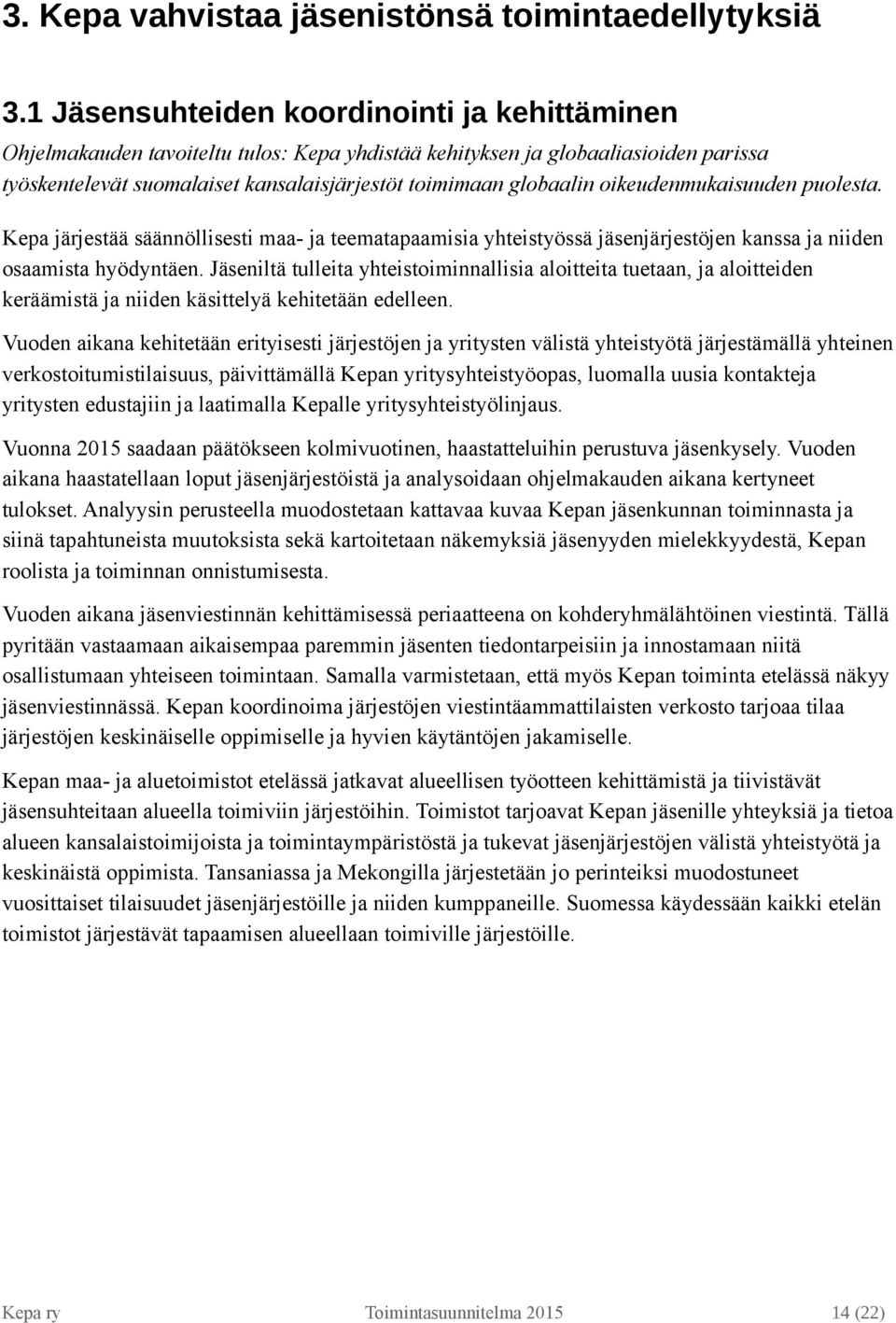 oikeudenmukaisuuden puolesta. Kepa järjestää säännöllisesti maa- ja teematapaamisia yhteistyössä jäsenjärjestöjen kanssa ja niiden osaamista hyödyntäen.