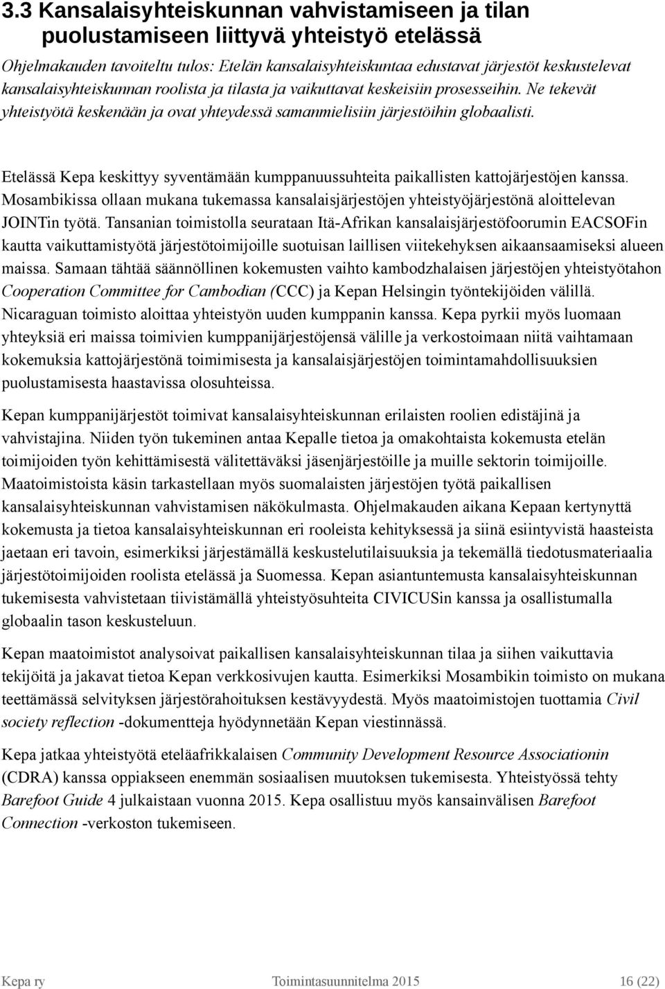 Etelässä Kepa keskittyy syventämään kumppanuussuhteita paikallisten kattojärjestöjen kanssa. Mosambikissa ollaan mukana tukemassa kansalaisjärjestöjen yhteistyöjärjestönä aloittelevan JOINTin työtä.