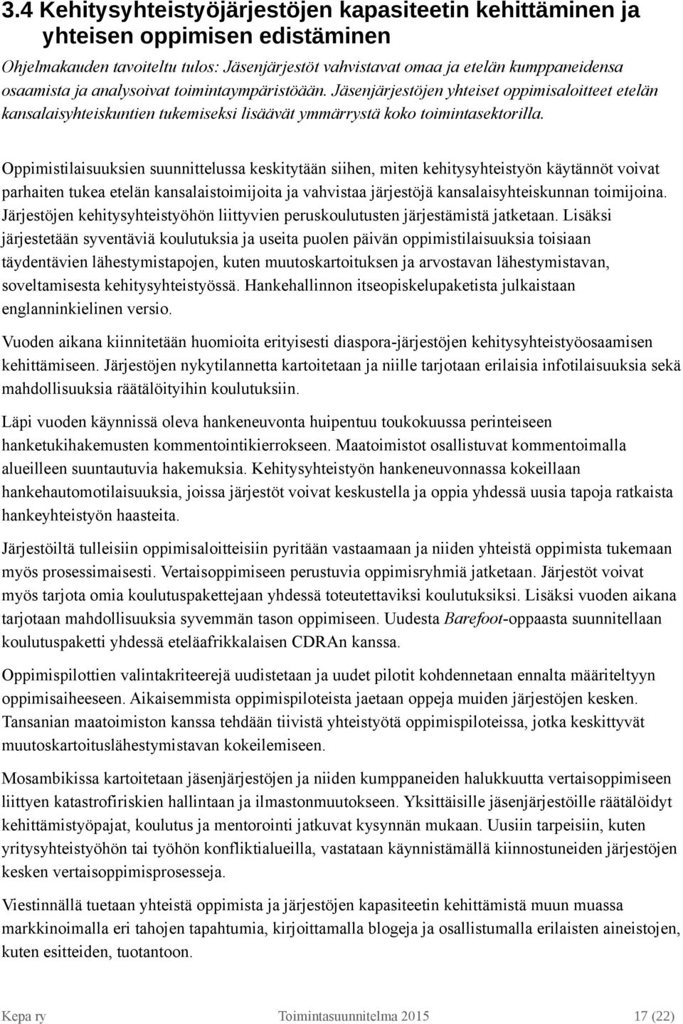 Oppimistilaisuuksien suunnittelussa keskitytään siihen, miten kehitysyhteistyön käytännöt voivat parhaiten tukea etelän kansalaistoimijoita ja vahvistaa järjestöjä kansalaisyhteiskunnan toimijoina.