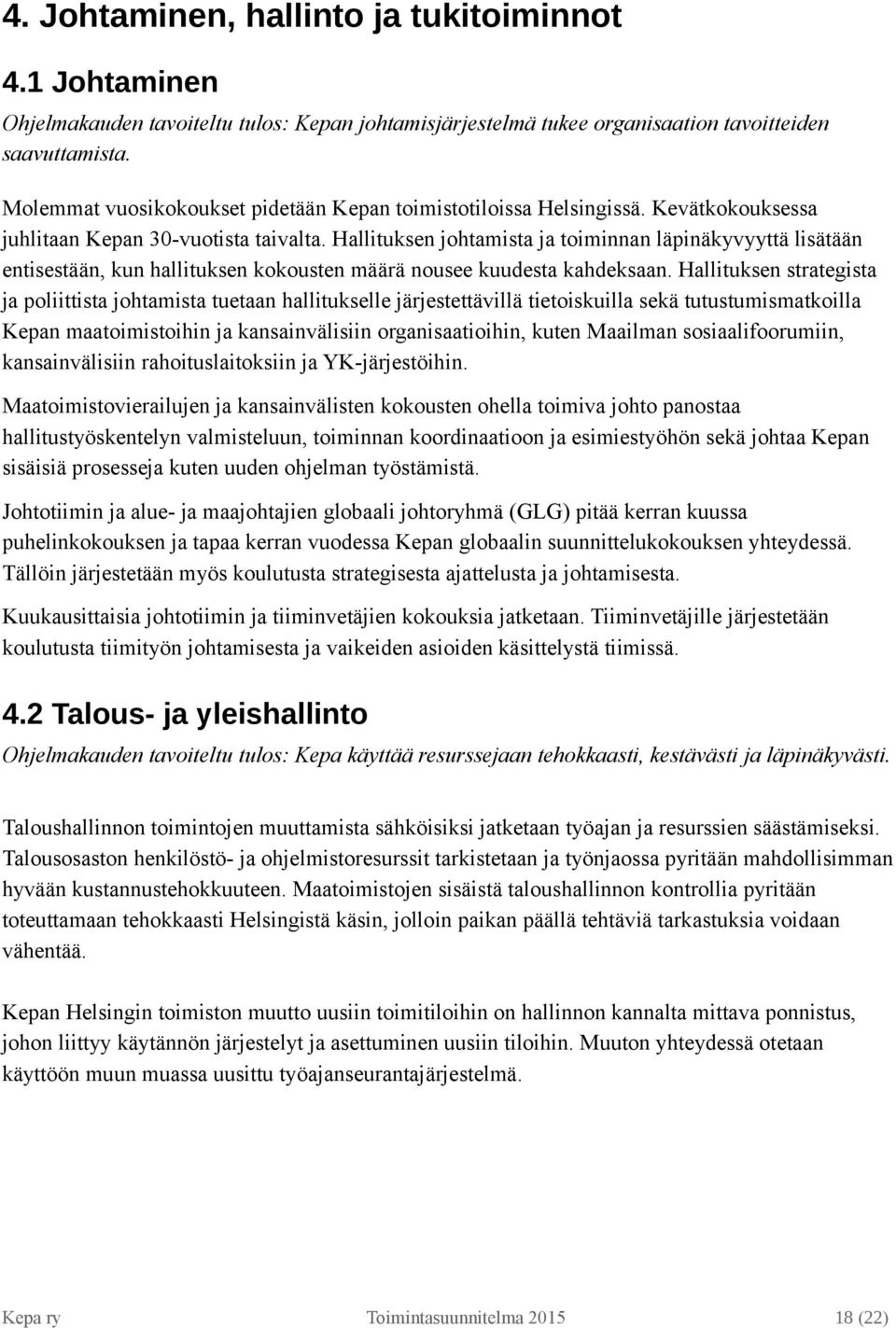 Hallituksen johtamista ja toiminnan läpinäkyvyyttä lisätään entisestään, kun hallituksen kokousten määrä nousee kuudesta kahdeksaan.