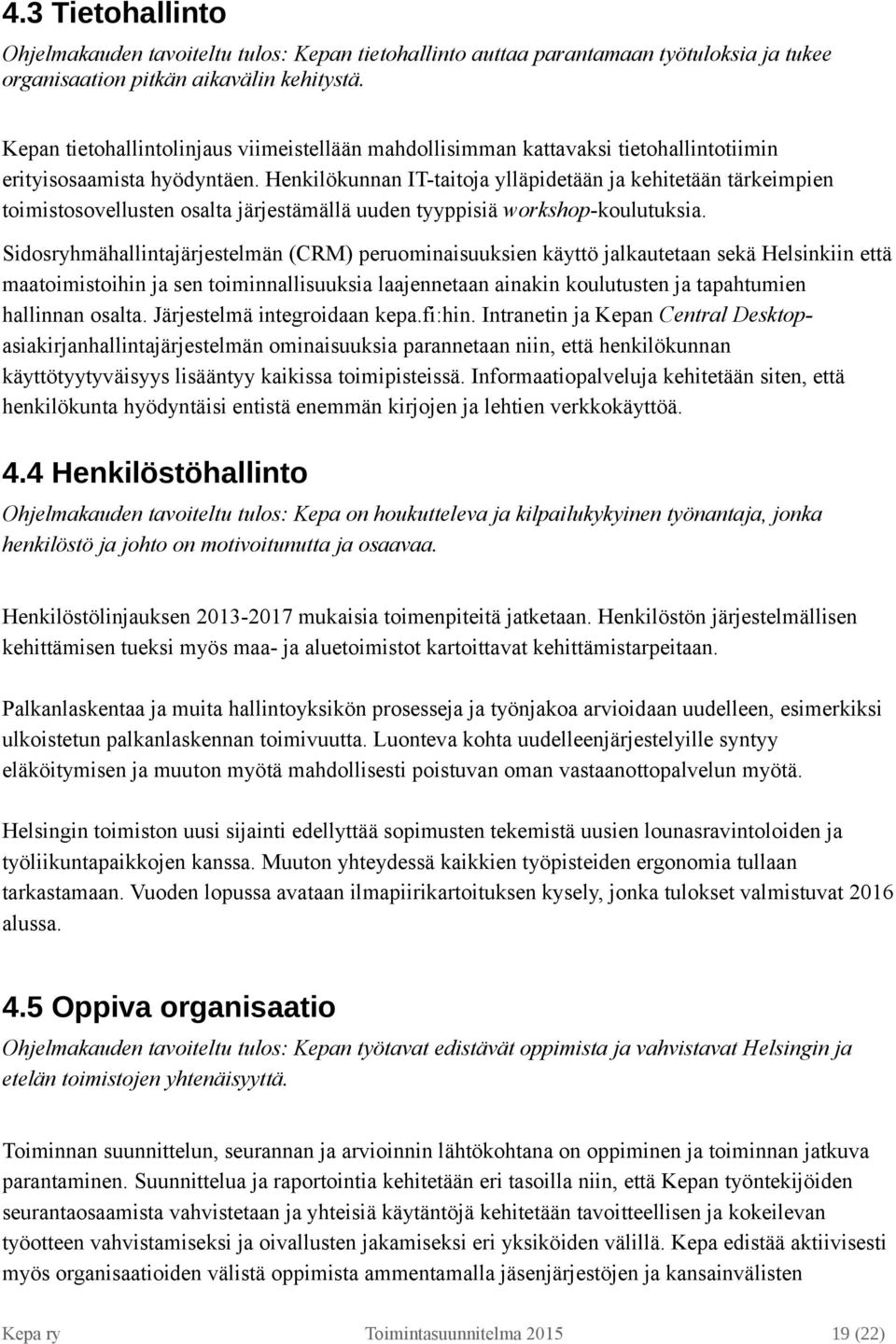 Henkilökunnan IT-taitoja ylläpidetään ja kehitetään tärkeimpien toimistosovellusten osalta järjestämällä uuden tyyppisiä workshop-koulutuksia.