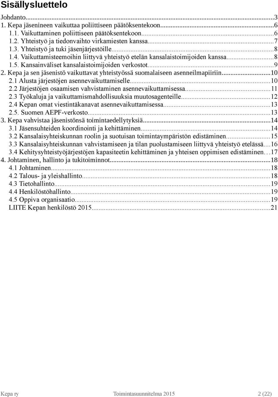 Kepa ja sen jäsenistö vaikuttavat yhteistyössä suomalaiseen asenneilmapiiriin...10 2.1 Alusta järjestöjen asennevaikuttamiselle...10 2.2 Järjestöjen osaamisen vahvistaminen asennevaikuttamisessa...11 2.