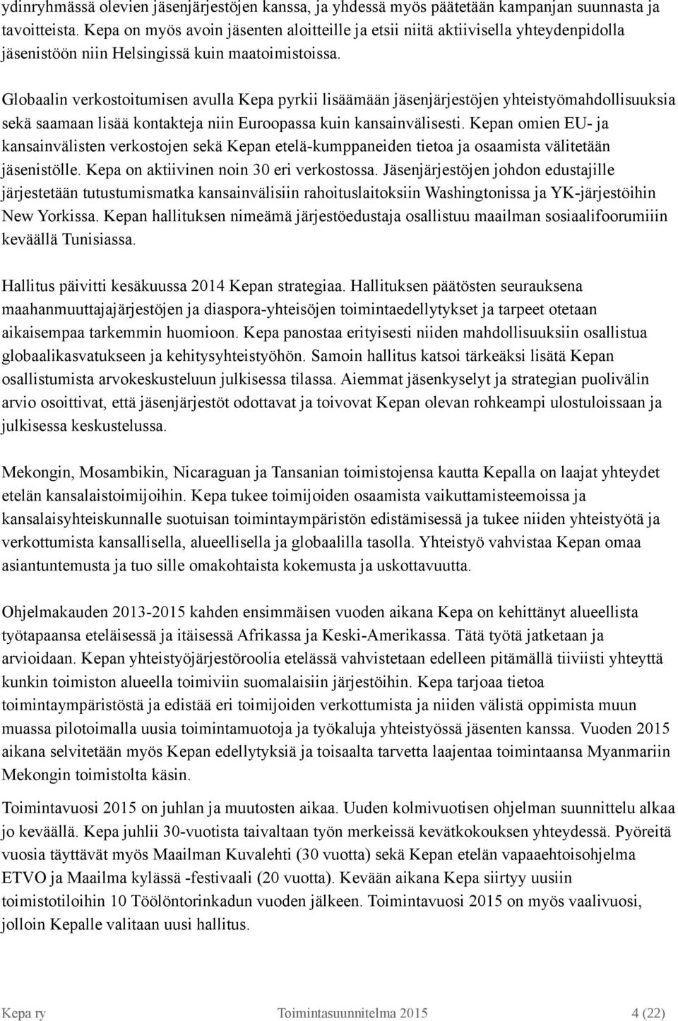 Globaalin verkostoitumisen avulla Kepa pyrkii lisäämään jäsenjärjestöjen yhteistyömahdollisuuksia sekä saamaan lisää kontakteja niin Euroopassa kuin kansainvälisesti.